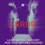 Risparmiare sulla sicurezza può diventare il tuo errore più costoso